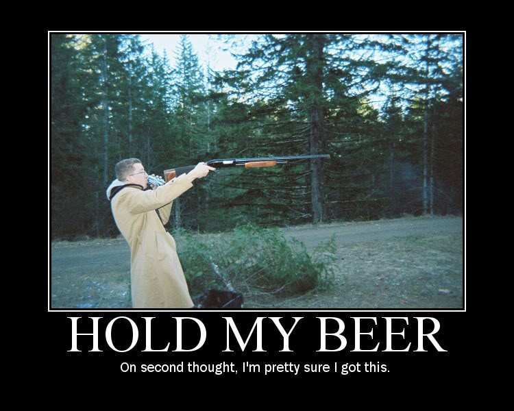 Name:  holdmybeer.jpg
Views: 128
Size:  90.1 KB